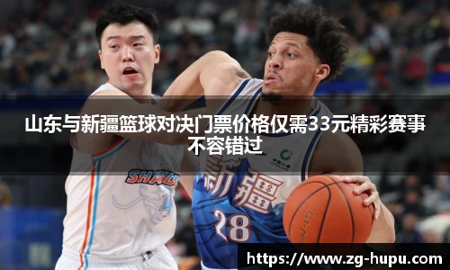 山东与新疆篮球对决门票价格仅需33元精彩赛事不容错过