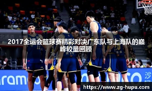 2017全运会篮球赛精彩对决广东队与上海队的巅峰较量回顾