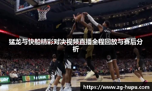 猛龙与快船精彩对决视频直播全程回放与赛后分析